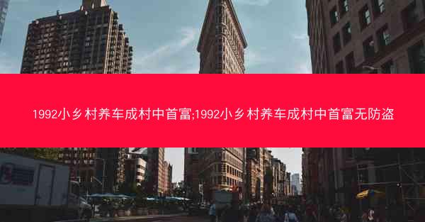 1992小乡村养车成村中首富;1992小乡村养车成村中首富无防盗