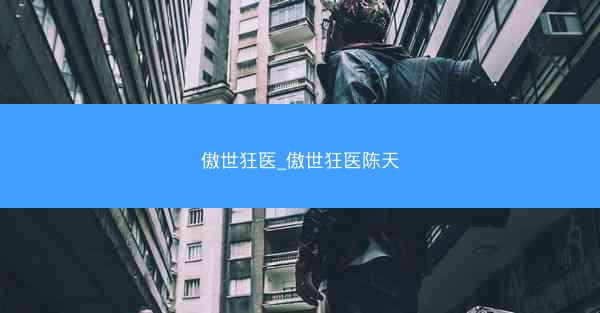 傲世狂医_傲世狂医陈天
