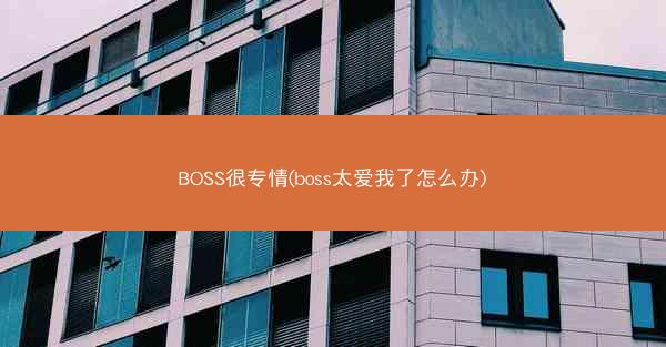 BOSS很专情(boss太爱我了怎么办)