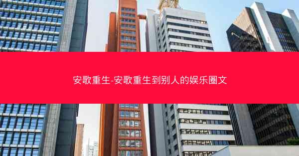 安歌重生-安歌重生到别人的娱乐圈文