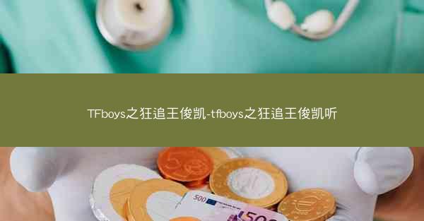TFboys之狂追王俊凯-tfboys之狂追王俊凯听 TFboys之狂追王俊凯-tfboys之狂追王俊凯听