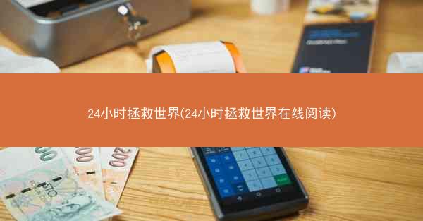 24小时拯救世界(24小时拯救世界在线阅读)