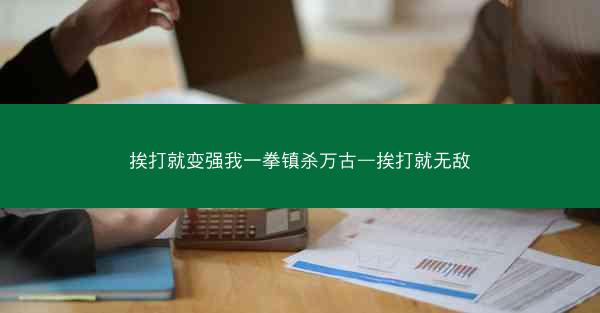 挨打就变强我一拳镇杀万古—挨打就无敌