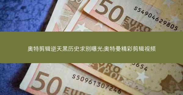 奥特剪辑逆天黑历史求别曝光;奥特曼精彩剪辑视频