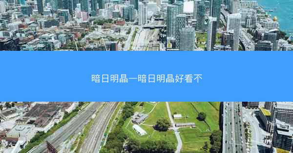 暗日明晶—暗日明晶好看不