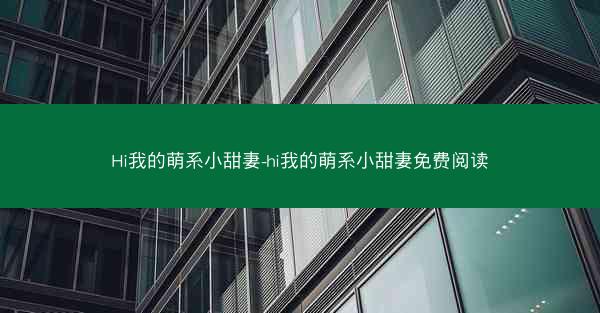 Hi我的萌系小甜妻-hi我的萌系小甜妻免费阅读