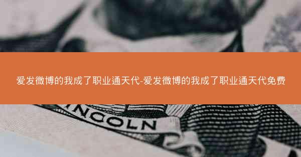 爱发微博的我成了职业通天代-爱发微博的我成了职业通天代免费
