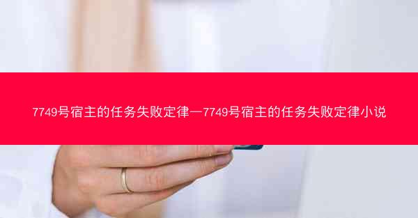 7749号宿主的任务失败定律—7749号宿主的任务失败定律小说