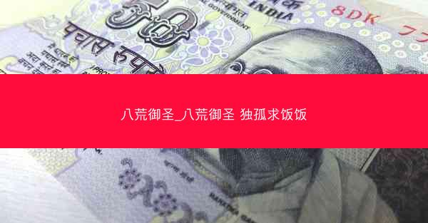 八荒御圣_八荒御圣 独孤求饭饭