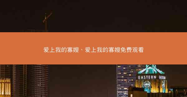 爱上我的寡嫂、爱上我的寡嫂免费观看