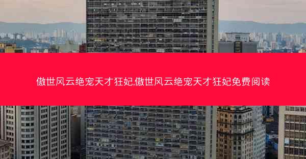傲世风云绝宠天才狂妃,傲世风云绝宠天才狂妃免费阅读