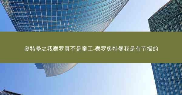 奥特曼之我泰罗真不是童工-泰罗奥特曼我是有节操的