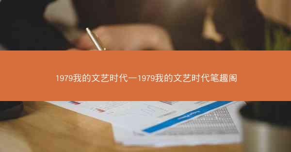 1979我的文艺时代—1979我的文艺时代笔趣阁