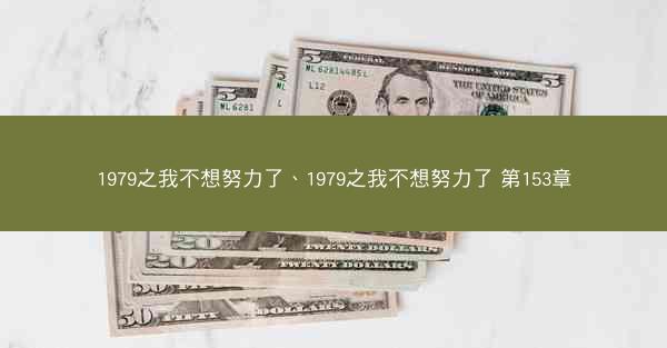 1979之我不想努力了、1979之我不想努力了 第153章