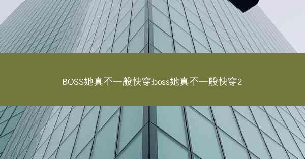 BOSS她真不一般快穿;boss她真不一般快穿2