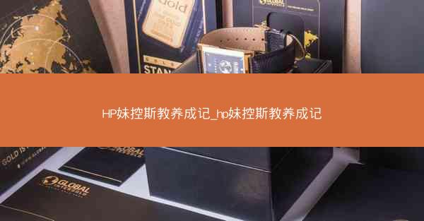 HP妹控斯教养成记_hp妹控斯教养成记