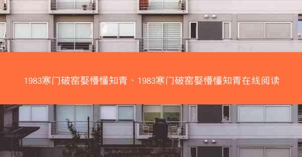 1983寒门破窑娶懵懂知青、1983寒门破窑娶懵懂知青在线阅读
