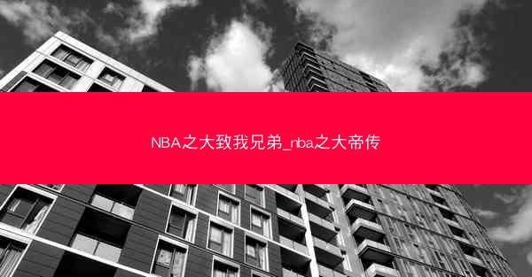NBA之大致我兄弟_nba之大帝传 NBA之大致我兄弟_nba之大帝传