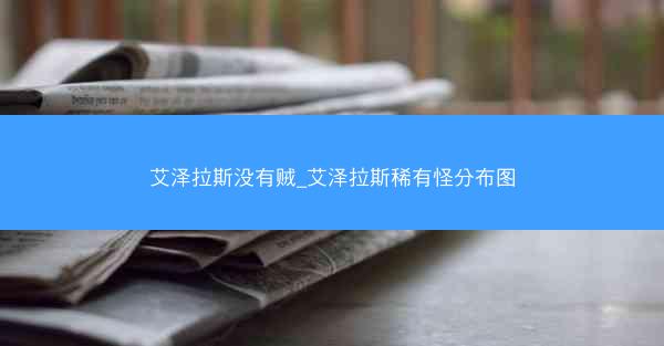 艾泽拉斯没有贼_艾泽拉斯稀有怪分布图 艾泽拉斯没有贼_艾泽拉斯稀有怪分布图