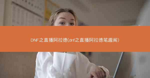 DNF之直播阿拉德(dnf之直播阿拉德笔趣阁)