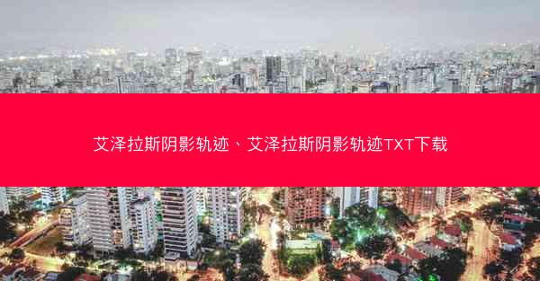 艾泽拉斯阴影轨迹、艾泽拉斯阴影轨迹TXT下载