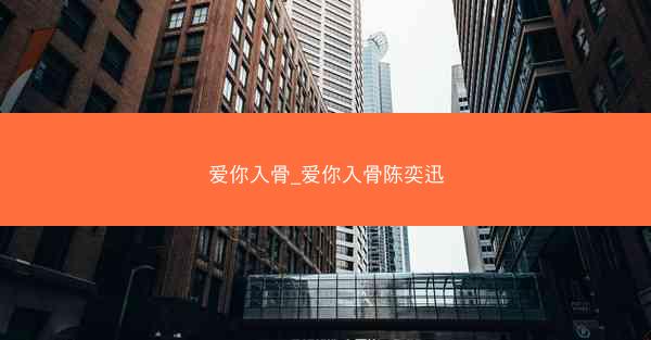 爱你入骨_爱你入骨陈奕迅 爱你入骨_爱你入骨陈奕迅
