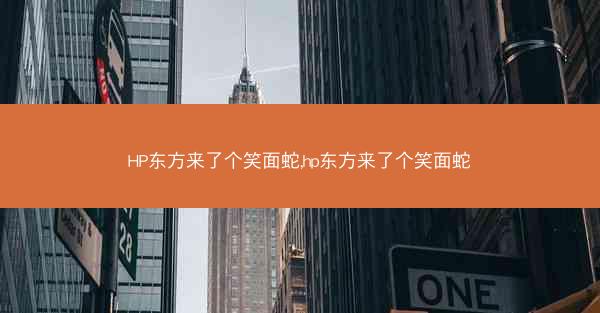 HP东方来了个笑面蛇,hp东方来了个笑面蛇 HP东方来了个笑面蛇,hp东方来了个笑面蛇
