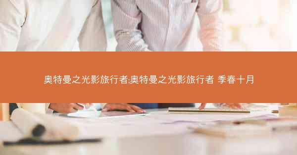 奥特曼之光影旅行者;奥特曼之光影旅行者 季春十月 奥特曼之光影旅行者;奥特曼之光影旅行者 季春十月