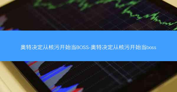 奥特决定从核污开始当BOSS-奥特决定从核污开始当boss