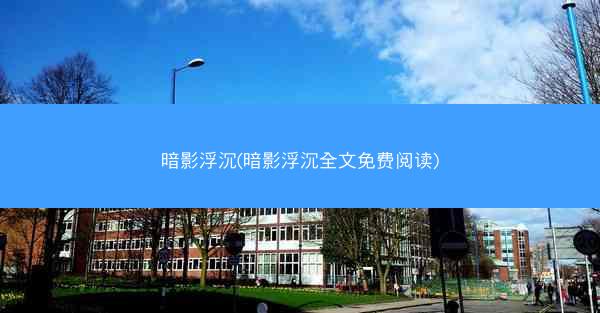 暗影浮沉(暗影浮沉全文免费阅读)