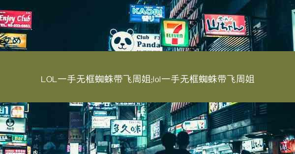LOL一手无框蜘蛛带飞周姐;lol一手无框蜘蛛带飞周姐