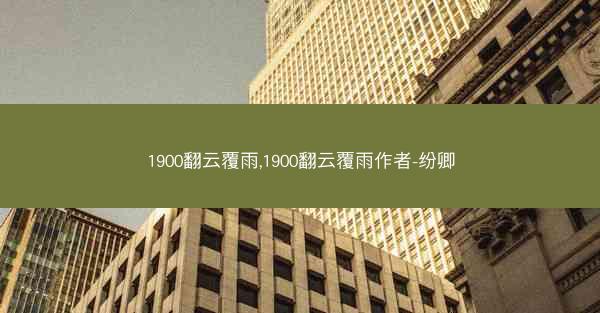 1900翻云覆雨,1900翻云覆雨作者-纷卿