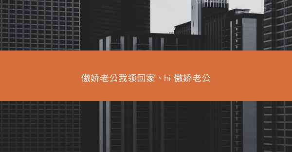 傲娇老公我领回家、hi 傲娇老公