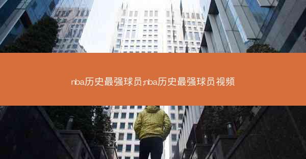 nba历史最强球员;nba历史最强球员视频 nba历史最强球员;nba历史最强球员视频