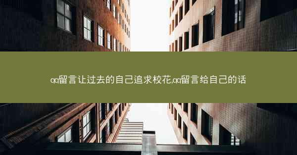 qq留言让过去的自己追求校花,qq留言给自己的话