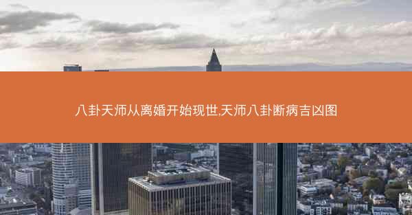 八卦天师从离婚开始现世,天师八卦断病吉凶图