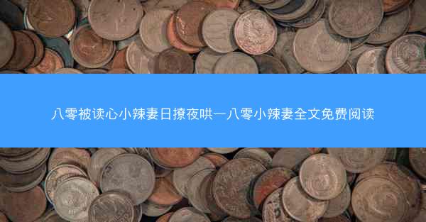 八零被读心小辣妻日撩夜哄—八零小辣妻全文免费阅读