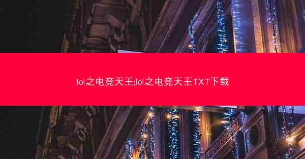 lol之电竞天王;lol之电竞天王TXT下载