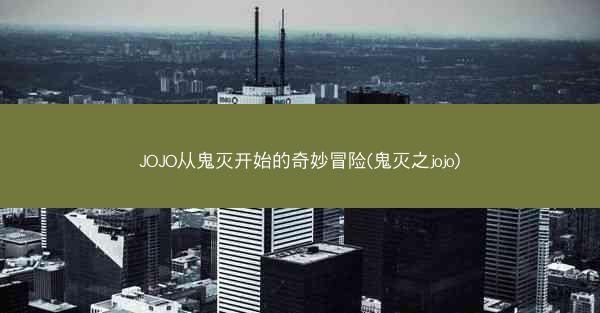 JOJO从鬼灭开始的奇妙冒险(鬼灭之jojo)