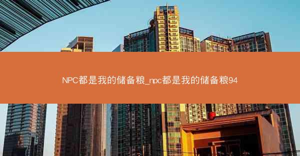 NPC都是我的储备粮_npc都是我的储备粮94