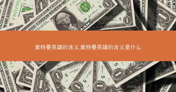 奥特曼英雄的含义,奥特曼英雄的含义是什么 奥特曼英雄的含义,奥特曼英雄的含义是什么