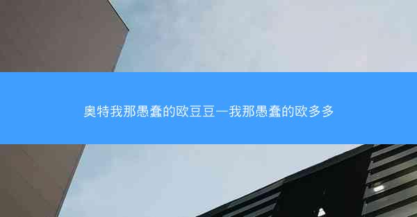 奥特我那愚蠢的欧豆豆—我那愚蠢的欧多多