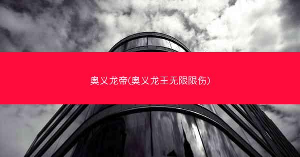 奥义龙帝(奥义龙王无限限伤)