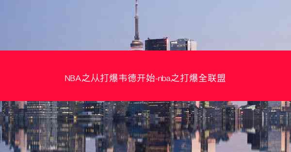 NBA之从打爆韦德开始-nba之打爆全联盟 NBA之从打爆韦德开始-nba之打爆全联盟