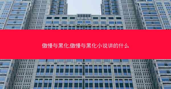 傲慢与黑化,傲慢与黑化小说讲的什么