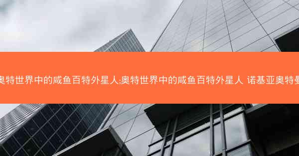 奥特世界中的咸鱼百特外星人;奥特世界中的咸鱼百特外星人 诺基亚奥特曼