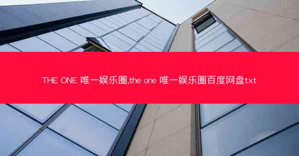 THE ONE 唯一娱乐圈,the one 唯一娱乐圈百度网盘txt