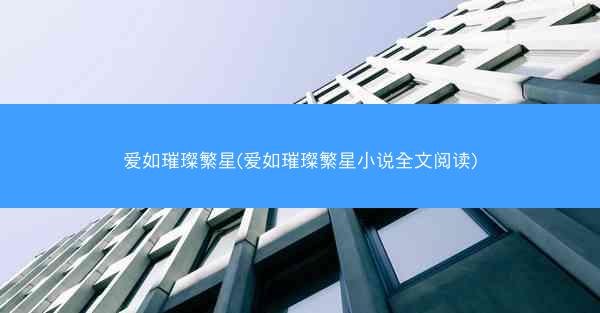 爱如璀璨繁星(爱如璀璨繁星小说全文阅读)