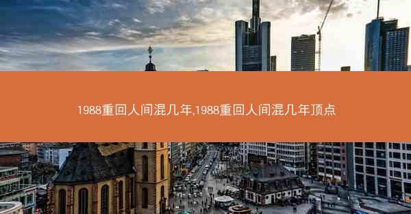 1988重回人间混几年,1988重回人间混几年顶点