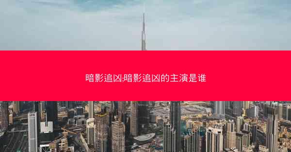 暗影追凶;暗影追凶的主演是谁
